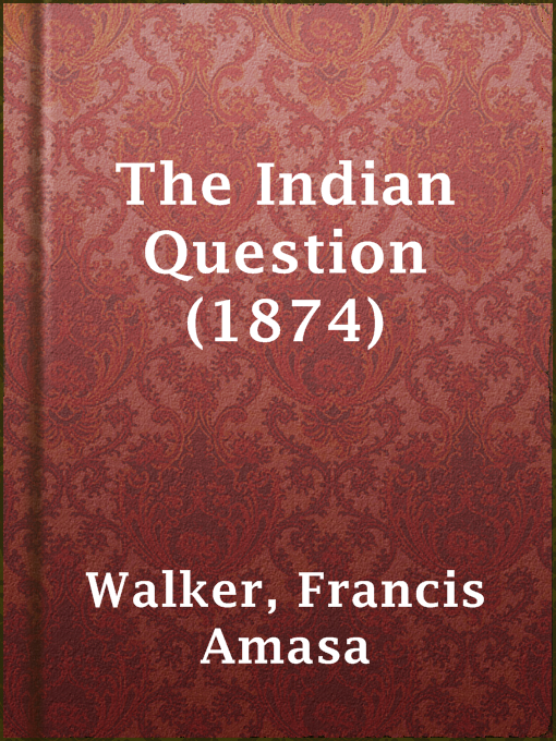 Title details for The Indian Question (1874) by Francis Amasa Walker - Available